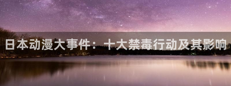 如何在动漫之家看漫画：日本动漫大事件：十大禁毒行动及其影响