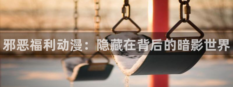 动漫之家,：邪恶福利动漫：隐藏在背后的暗影世界